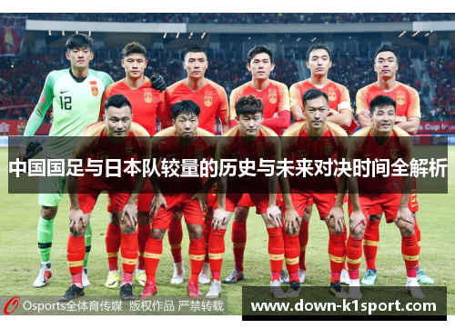 中国国足与日本队较量的历史与未来对决时间全解析 中国国足与日本队较量的历史与未来对决时间全解析
