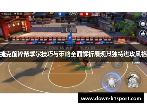 捷克前锋希季尔技巧与策略全面解析展现其独特进攻风格