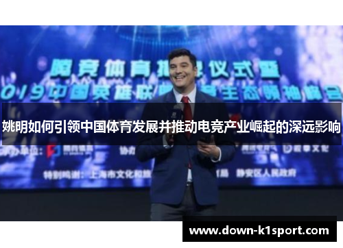 姚明如何引领中国体育发展并推动电竞产业崛起的深远影响