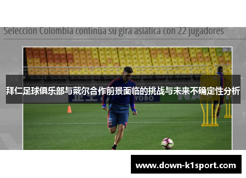 拜仁足球俱乐部与戴尔合作前景面临的挑战与未来不确定性分析 拜仁足球俱乐部与戴尔合作前景面临的挑战与未来不确定性分析