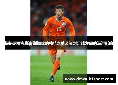 探秘阿贾克斯青训模式的独特之处及其对足球发展的深远影响