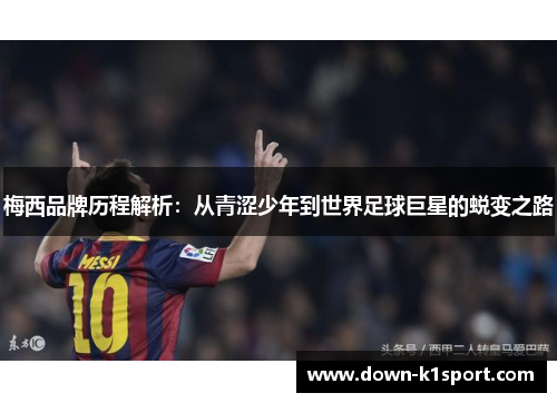 梅西品牌历程解析：从青涩少年到世界足球巨星的蜕变之路