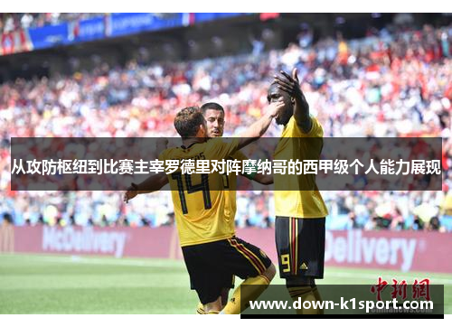 从攻防枢纽到比赛主宰罗德里对阵摩纳哥的西甲级个人能力展现 从攻防枢纽到比赛主宰罗德里对阵摩纳哥的西甲级个人能力展现