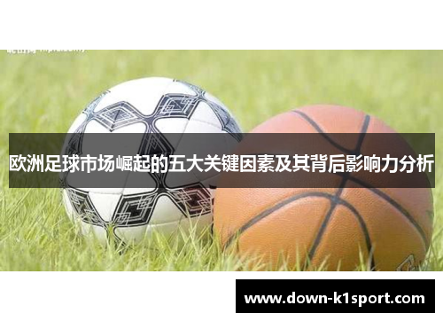 欧洲足球市场崛起的五大关键因素及其背后影响力分析