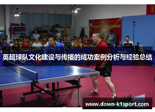 英超球队文化建设与传播的成功案例分析与经验总结
